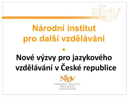 Národní institut pro další vzdělávání  Nové výzvy pro jazykového vzdělávání v České republice.