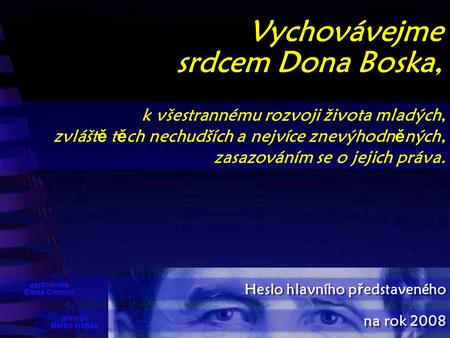 Vychovávejme srdcem Dona Boska, Heslo hlavního p ř edstaveného na rok 2008 k všestrannému rozvoji života mladých, zvlášt ě t ě ch nechudších a nejvíce.