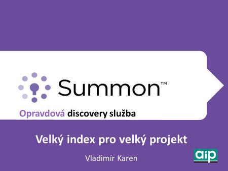 Opravdová discovery služba Velký index pro velký projekt Vladimír Karen.