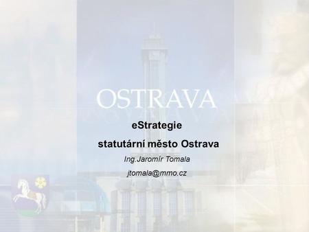 EStrategie statutární město Ostrava Ing.Jaromír Tomala