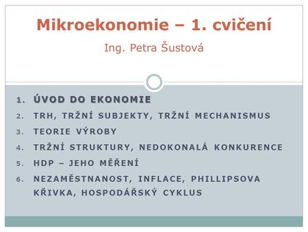Mikroekonomie – 1. cvičení Ing. Petra Šustová