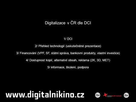 Digitalizace v ČR dle DCI 1/ DCI 2/ Přehled technologií (uskutečněné prezentace)‏ 3/ Financování (VPF, SF, státní správa, bankovní produkty, vlastní investice)