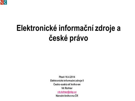 Elektronické informační zdroje a české právo Plzeň 16.4.2014 Elektronické informační zdroje II Česko-saská síť knihoven Vít Richter