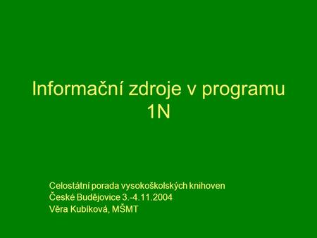 Informační zdroje v programu 1N Celostátní porada vysokoškolských knihoven České Budějovice 3.-4.11.2004 Věra Kubíková, MŠMT.