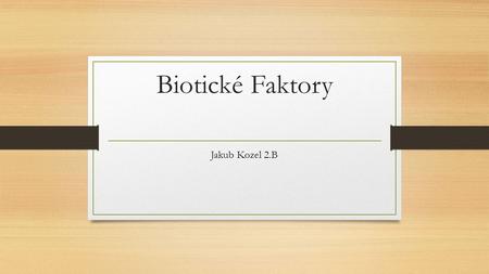 Biotické Faktory Jakub Kozel 2.B.