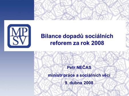 Petr NEČAS ministr práce a sociálních věcí 9. dubna 2008 Bilance dopadů sociálních reforem za rok 2008.