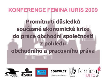 KONFERENCE FEMINA IURIS 2009 Promítnutí důsledků současné ekonomické krize do práce obchodní společnosti z pohledu obchodního a pracovního práva.