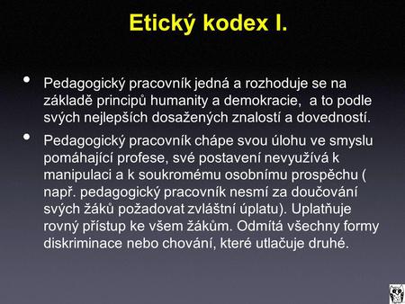 Etický kodex I. Pedagogický pracovník jedná a rozhoduje se na základě principů humanity a demokracie, a to podle svých nejlepších dosažených znalostí.