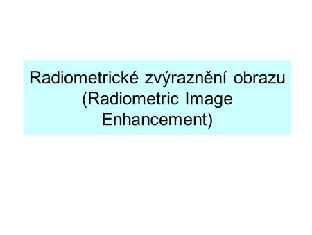 Radiometrické zvýraznění obrazu (Radiometric Image Enhancement)