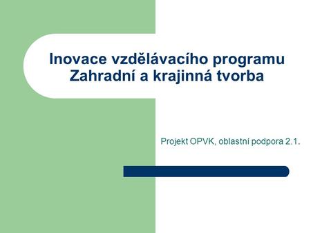 Inovace vzdělávacího programu Zahradní a krajinná tvorba Projekt OPVK, oblastní podpora 2.1.