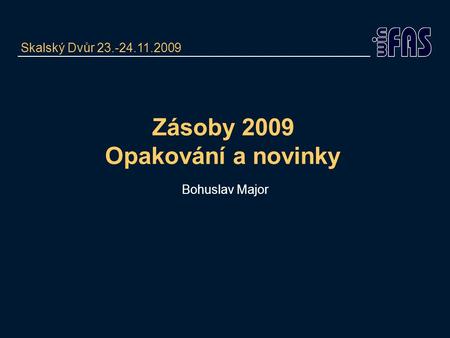 Zásoby 2009 Opakování a novinky Bohuslav Major Skalský Dvůr 23.-24.11.2009.