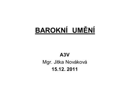 BAROKNÍ UMĚNÍ A3V Mgr. Jitka Nováková 15.12. 2011.
