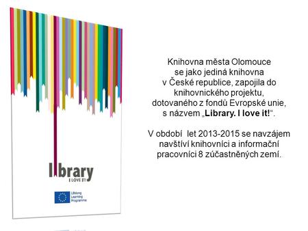 Knihovna města Olomouce se jako jediná knihovna v České republice, zapojila do knihovnického projektu, dotovaného z fondů Evropské unie, s názvem „Library.
