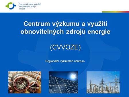 Centrum výzkumu a využití obnovitelných zdrojů energie (CVVOZE) Regionální výzkumné centrum.