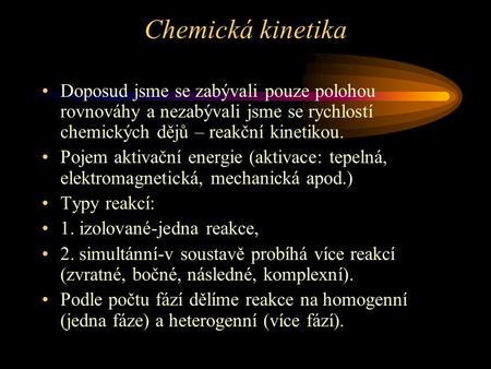 Chemická kinetika Doposud jsme se zabývali pouze polohou rovnováhy a nezabývali jsme se rychlostí chemických dějů – reakční kinetikou. Pojem aktivační.