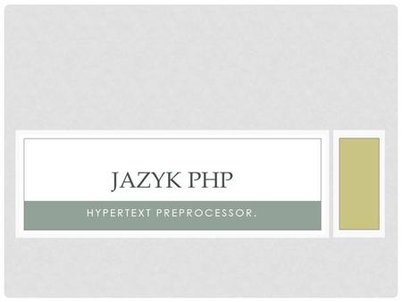 HYPERTEXT PREPROCESSOR. JAZYK PHP. Jazyk PHP (Hypertext PreProcessor) je intepretovaný jazyk určený pro web. Je celkem jednoduchý, snadno přenositelný.