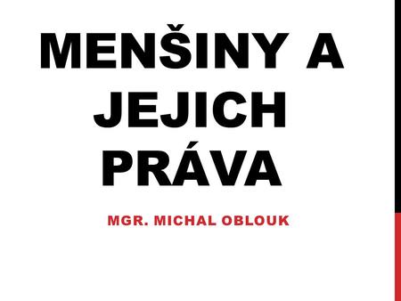 MENŠINY A JEJICH PRÁVA Mgr. Michal oblouk.