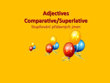 Adjectives Comparative/Superlative Stupňování přídavných jmen