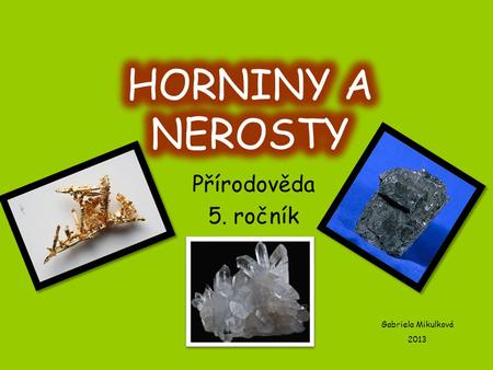 HORNINY A NEROSTY Přírodověda 5. ročník Gabriela Mikulková 2013.