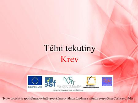 Tělní tekutiny Krev Tento projekt je spolufinancován Evropským sociálním fondem a státním rozpočtem České republiky.
