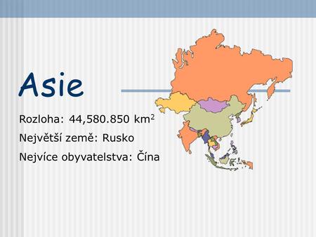 Asie Rozloha: 44, km2 Největší země: Rusko