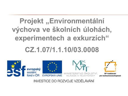 Projekt „Environmentální výchova ve školních úlohách, experimentech a exkurzích“ CZ.1.07/1.1.10/03.0008.