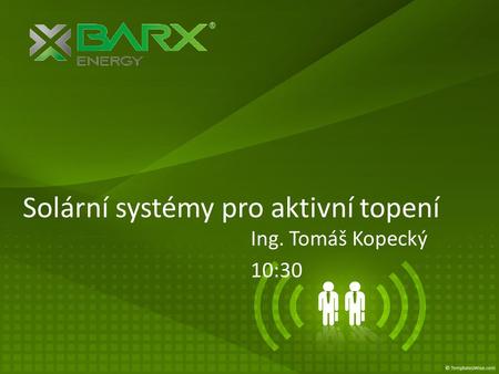 Solární systémy pro aktivní topení Ing. Tomáš Kopecký 10:30.