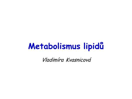 Metabolismus lipidů Vladimíra Kvasnicová.