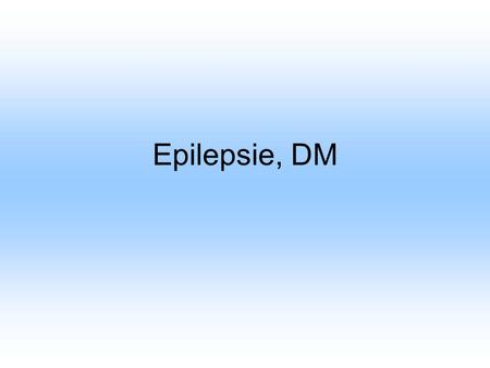 Epilepsie, DM.