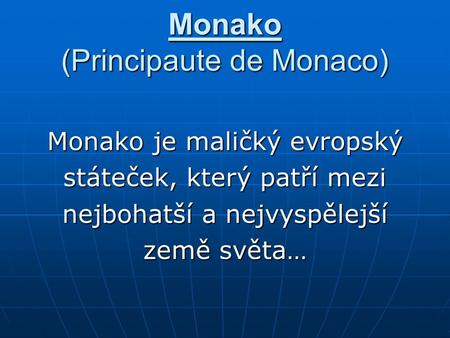 Monako (Principaute de Monaco) Monako je maličký evropský státeček, který patří mezi nejbohatší a nejvyspělejší země světa…