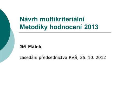 Návrh multikriteriální Metodiky hodnocení 2013 Jiří Málek zasedání předsednictva RVŠ, 25. 10. 2012.