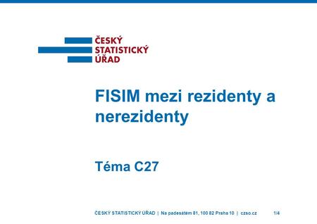 ČESKÝ STATISTICKÝ ÚŘAD | Na padesátém 81, 100 82 Praha 10 | czso.cz1/4 Téma C27 FISIM mezi rezidenty a nerezidenty.