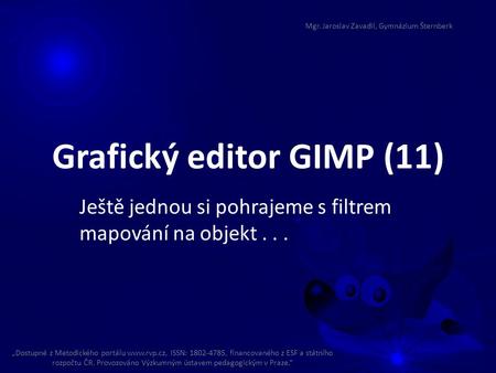 Grafický editor GIMP (11) Ještě jednou si pohrajeme s filtrem mapování na objekt... „Dostupné z Metodického portálu www.rvp.cz, ISSN: 1802-4785, financovaného.