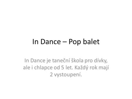 In Dance – Pop balet In Dance je taneční škola pro dívky, ale i chlapce od 5 let. Každý rok mají 2 vystoupení.