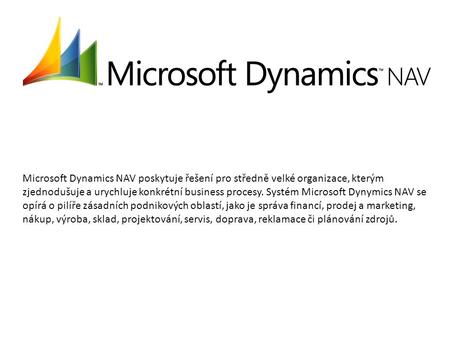 Microsoft Dynamics NAV poskytuje řešení pro středně velké organizace, kterým zjednodušuje a urychluje konkrétní business procesy. Systém Microsoft Dynymics.