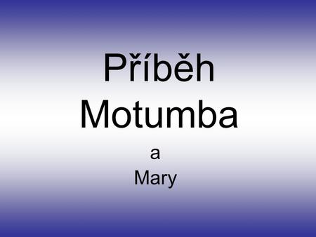 Příběh Motumba a Mary.