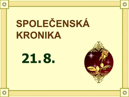 SPOLEČENSKÁ KRONIKA 21.8. 27. narozeninstarosty Ondřeje Na návsi Ondřejovy Lhoty se 20. 8. 2008 konala velkolepá oslava 27. narozenin místního starosty.