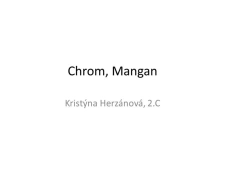 Chrom, Mangan Kristýna Herzánová, 2.C.