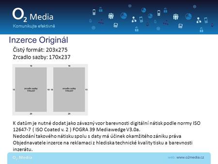Web: www.o2media.cz Komunikujte efektivně Inzerce Originál Čistý formát: 203x275 Zrcadlo sazby: 170x237 K datům je nutné dodat jako závazný vzor barevnosti.