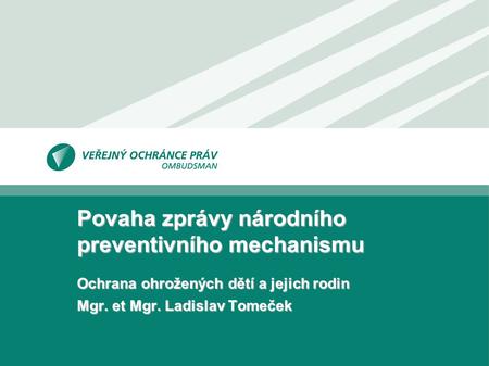 Povaha zprávy národního preventivního mechanismu Ochrana ohrožených dětí a jejich rodin Mgr. et Mgr. Ladislav Tomeček.