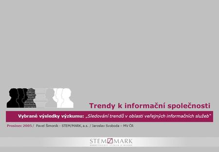 Vybrané výsledky výzkumu: „Sledování trendů v oblasti veřejných informačních služeb“ Trendy k informační společnosti Prosinec 2005 / Pavel Šimoník - STEM/MARK,