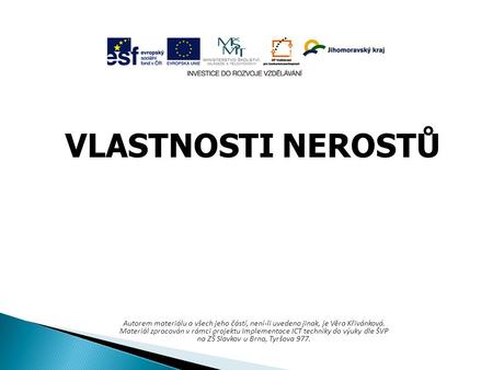VLASTNOSTI NEROSTŮ Autorem materiálu a všech jeho částí, není-li uvedeno jinak, je Věra Křivánková. Materiál zpracován v rámci projektu Implementace ICT.