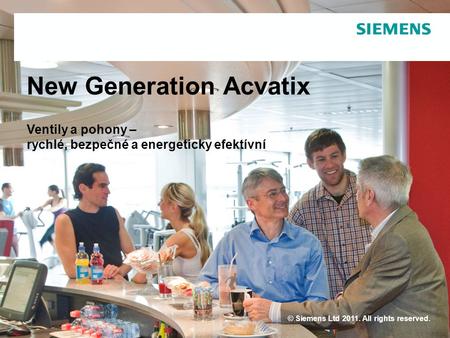 © Siemens Ltd 2011. All rights reserved. New Generation Acvatix Ventily a pohony – rychlé, bezpečné a energeticky efektívní.