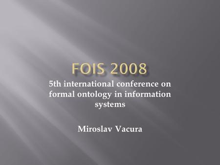 5th international conference on formal ontology in information systems Miroslav Vacura.