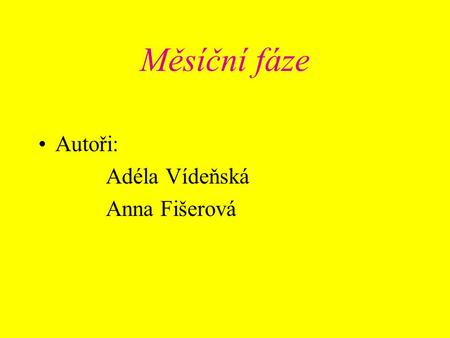 Měsíční fáze Autoři: Adéla Vídeňská Anna Fišerová.