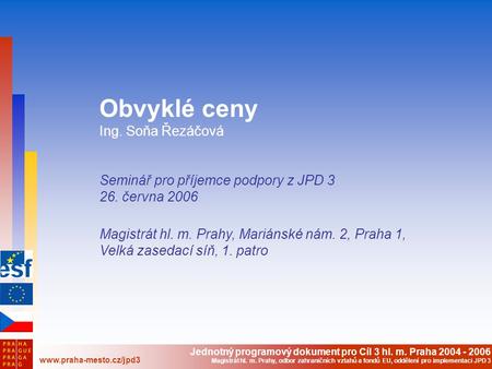Jednotný programový dokument pro Cíl 3 hl. m. Praha 2004 - 2006 www.praha-mesto.cz/jpd3 Magistrát hl. m. Prahy, odbor zahraničních vztahů a fondů EU, oddělení.