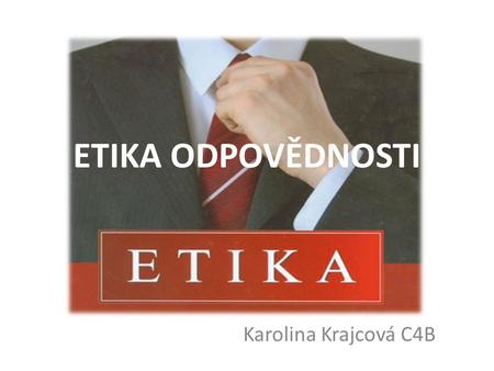 ETIKA ODPOVĚDNOSTI Karolina Krajcová C4B.