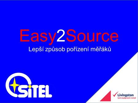 Easy2Source A better way to buy your test equipment Easy2Source Lepší způsob pořízení měřáků.