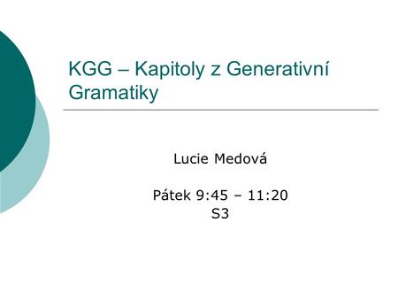 KGG – Kapitoly z Generativní Gramatiky Lucie Medová Pátek 9:45 – 11:20 S3.