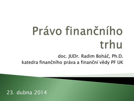 Doc. JUDr. Radim Boháč, Ph.D. katedra finančního práva a finanční vědy PF UK 23. dubna 2014.
